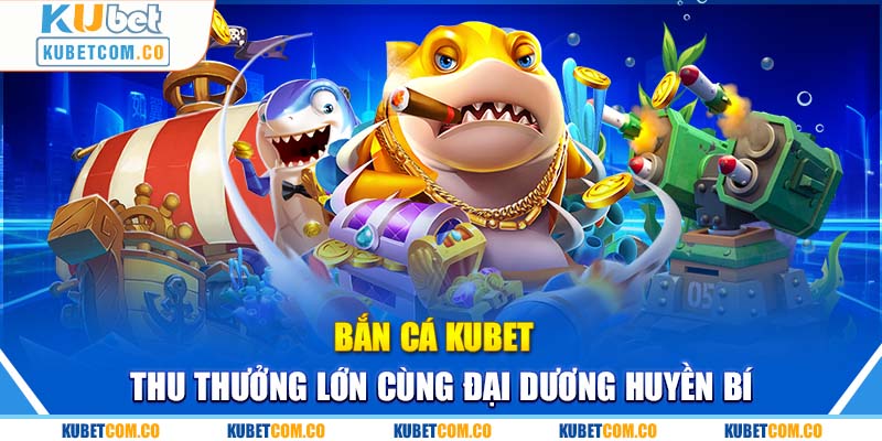 Bắn Cá Kubet