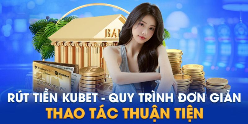 Rút Tiền KUBET Thành Công 100% Ngay Lần Đầu