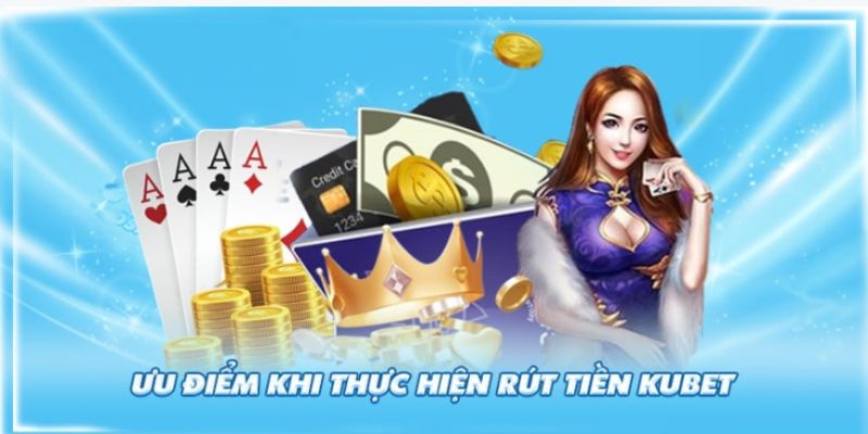 Ưu điểm vượt trội khi rút tiền KUBET